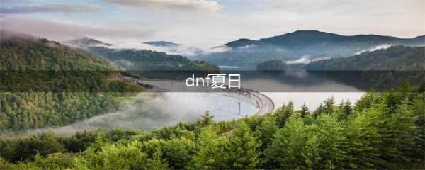 DNF夏日套2022推出时间介绍(dnf夏日)