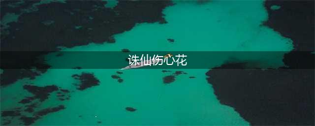 诛仙手游伤心花隐藏任务怎么做？伤心花隐藏任务流程攻略(诛仙伤心花)