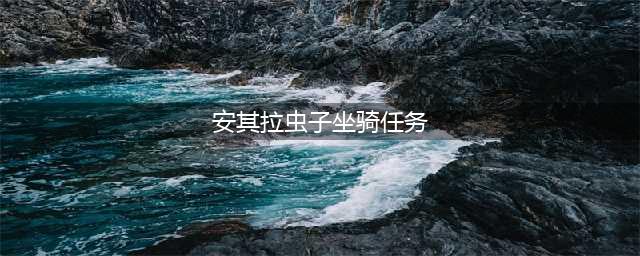 《魔兽世界》安其拉黑色虫子坐骑怎么获得 黑色虫子坐骑获得方法