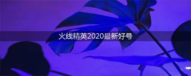 《火线精英》最新好号和密码大全真的 冰与火套装真号永久免费