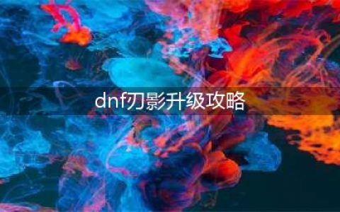 《dnf》刃影如何快速的升级 刃影快速升级攻略
