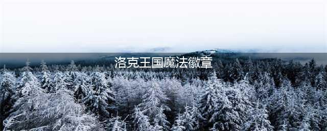 《洛克王国》魔法徽章在哪里刷 获取方法分享(洛克王国魔法徽章)