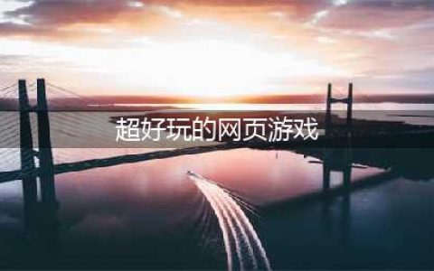 免费好玩的网页游戏大全排行榜2021 十大好玩的网页手游有哪些(超好玩的网页游戏)