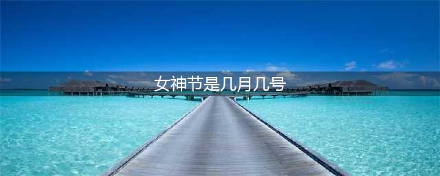 《王者荣耀》女神节是哪一天 女神节活动日期一览(女神节是几月几号)