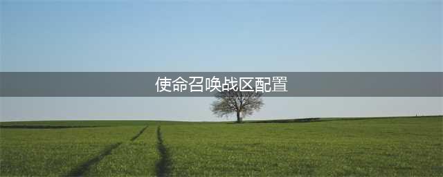 使命召唤战区最低配置要求详解 手游版配置要求高吗
