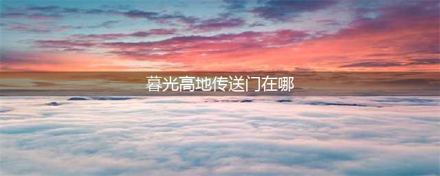 《魔兽世界》暮光高地传送门位置介绍
