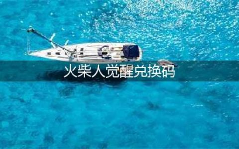 火柴人觉醒兑换码大全 2021最新礼包码cdk分享(火柴人觉醒兑换码)