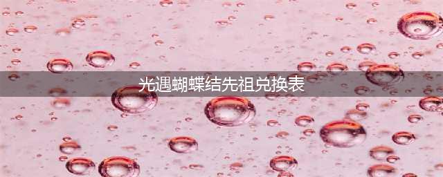 光遇蝴蝶结先祖兑换图有哪些 2022蝶结先祖兑换图详情