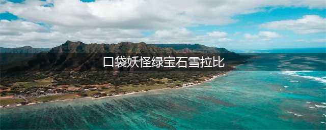 《口袋妖怪究极绿宝石5.3》雪拉比位置在哪里(口袋妖怪绿宝石雪拉比)