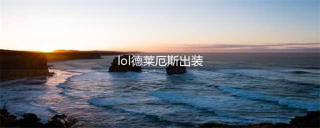 《英雄联盟》德莱厄斯出装技巧攻略 德莱厄斯怎么出装(lol德莱厄斯出装)