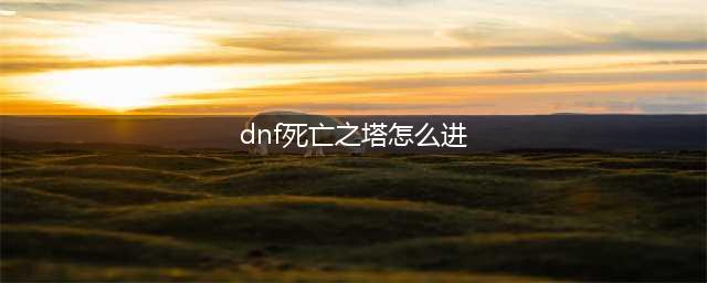 《dnf》死亡之塔在哪里