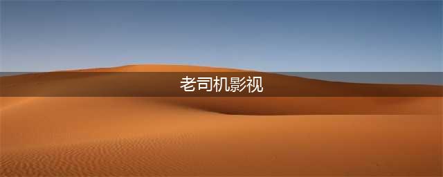 十大老司机必备的免费在线观影网站(老司机影视)
