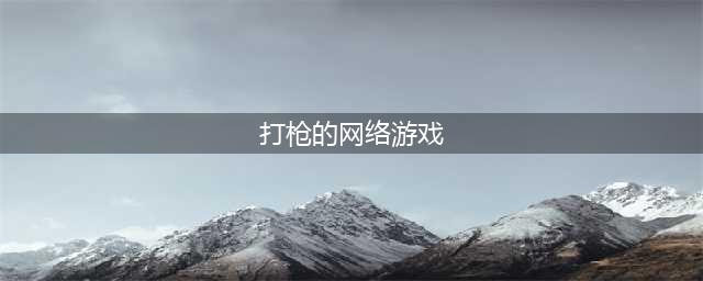 2021好玩的可以打枪的游戏有哪些 最新打枪的游戏合集推荐(打枪的网络游戏)