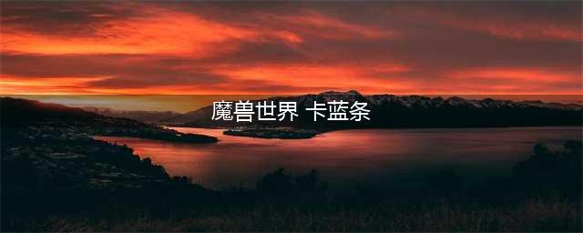 魔兽世界怀旧服卡蓝条怎么办 卡蓝条解决方法