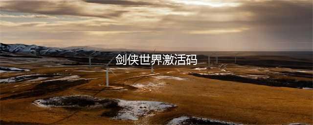《剑侠世界3》2021最新测试激活码大全 测试激活码汇总(剑侠世界激活码)