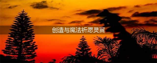 《创造与魔法》祈愿灵翼获得攻略大全 祈愿灵翼如何融合