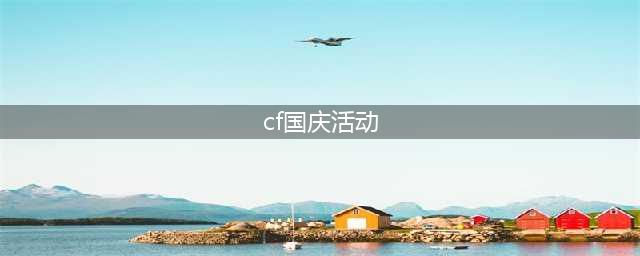 《CF》国庆节活动汇总 国庆节活动有哪些(cf国庆活动)