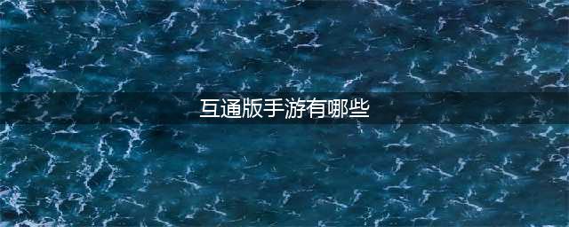 2021好玩的互通版手游有哪些 互通手游排行榜前十名(互通版手游有哪些)
