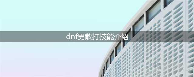 DNF男散打三觉技能效果一览 DNF男散打立绘技能资料汇总(dnf男散打技能介绍)