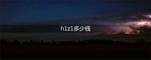 《h1z1》正版游戏多少钱 h1z1游戏破解版(h1z1多少钱)