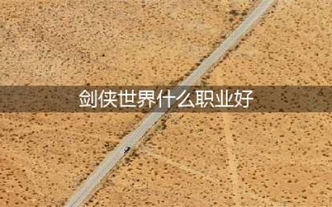 《剑侠世界》新手怎么选职业好 新手职业选择分享(剑侠世界什么职业好)