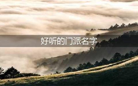 我的门派名字大全 好听的门派名称盘点(好听的门派名字)