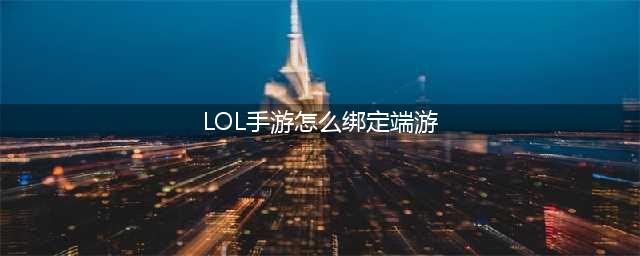 LOL手游怎么绑定端游 活动绑定端游方法