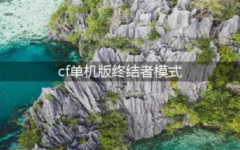 《CF单机版》终结者模式2.0版本 手机版终结者模式2.0版本(cf单机版终结者模式)