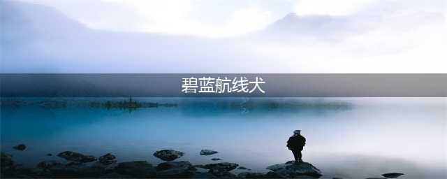 《碧蓝航线》犬和高雄哪个比较厉害 犬和高雄技能对比(碧蓝航线犬)
