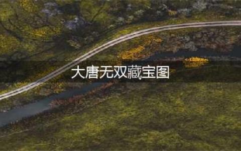大唐无双藏宝图怎么获得 藏宝图获得方法解析