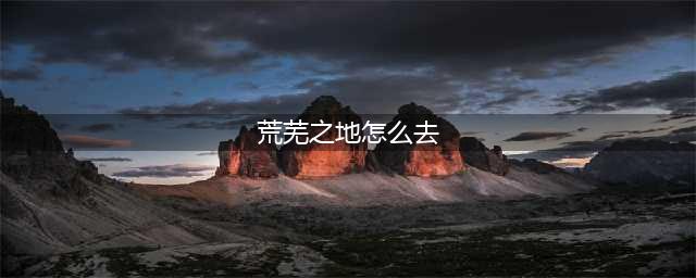 《魔兽世界》荒芜之地怎么去 荒芜之地前往方法