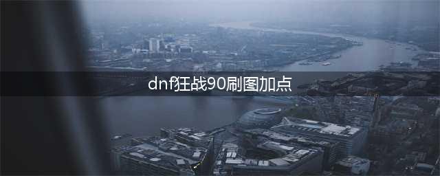 《DNF》2019狂战刷图攻略 单刷技巧及加点推荐(dnf狂战90刷图加点)