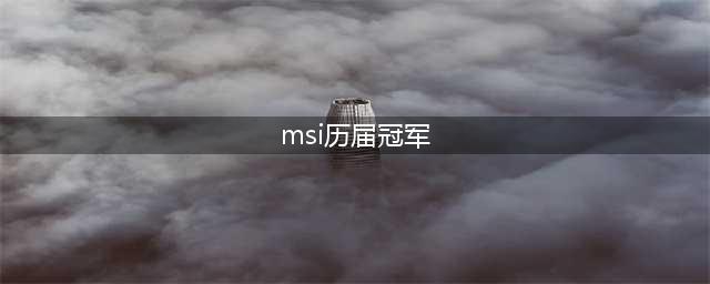 《英雄联盟》msi历届冠军有哪些队伍 msi历届冠军队伍介绍(msi历届冠军)