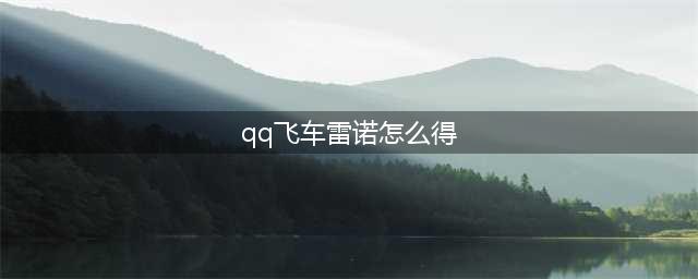 《qq飞车手游》雷诺怎么获得永久 永久雷诺获取详解