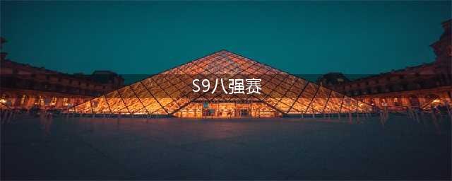 《LOL》S9小组赛8强名单 S9小组赛A组8强战队名单(S9八强赛)