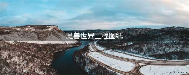《魔兽世界》9.0工程学图纸有哪些 9.0工程学图纸汇总分享(魔兽世界工程图纸)