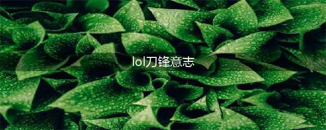 旧版LOL刀锋意志技能(lol刀锋意志)