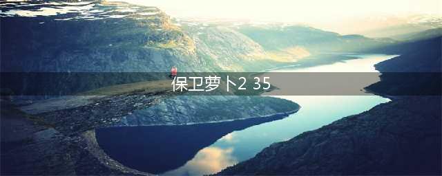 《保卫萝卜2》第35关怎么过 第35关攻略分享