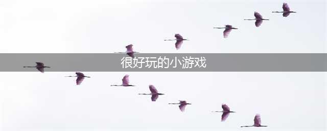 好玩的小游戏排行榜前十名2021 内存小又好玩的小游戏推荐(很好玩的小游戏)
