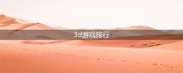 有没有3d游戏推荐 2022好玩的3D游戏排行榜(3d游戏排行)