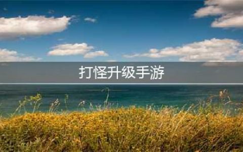 盘点那些热门的打怪升级手游 那些打怪升级的游戏排行榜2022(打怪升级手游)
