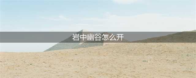 《原神》岩中幽谷开启方法介绍