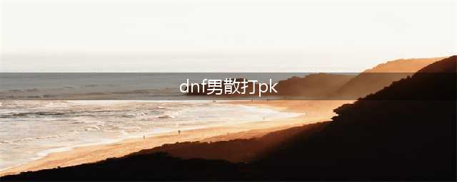《DNF》2021男散打攻略 技能加点推荐(dnf男散打pk)