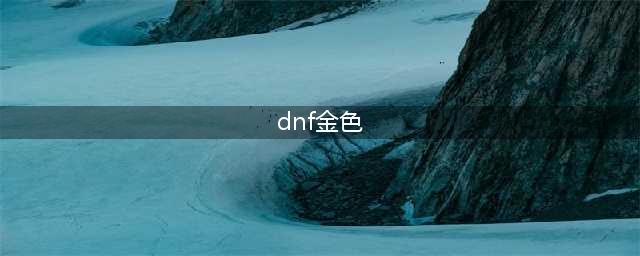 《dnf》金色小晶块怎么获取 金色小晶块属性分享(dnf金色)