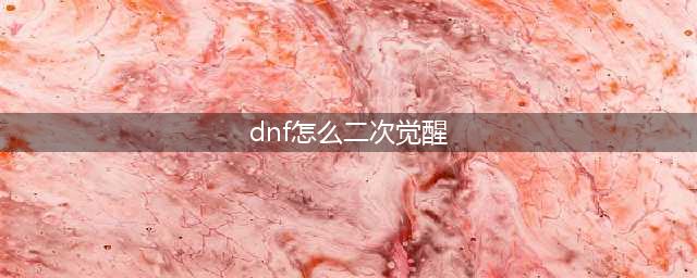 《dnf》怎么二次觉醒 二次觉醒的方法(dnf怎么二次觉醒)