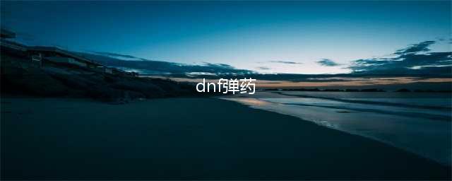 《dnf》男弹药110级装备最强搭配 男弹药110级毕业装备