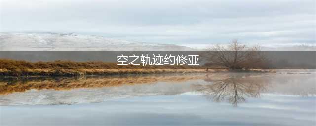 《空之轨迹》——你对约修亚足够了解吗？