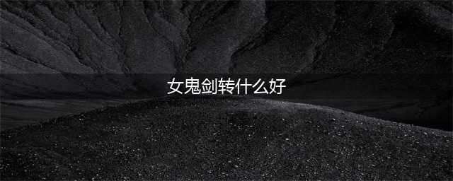 《dnf》2018女鬼剑四大转职排行介绍 女鬼剑哪个职业刷图好