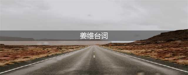 《三国杀》姜维台词是什么 姜维台词介绍(姜维台词)