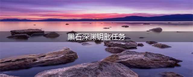 《魔兽世界》怀旧服黑石深渊钥匙任务怎么做 黑石深渊钥匙任务完成攻略(黑石深渊钥匙任务)